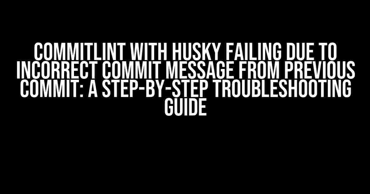 Commitlint with Husky Failing Due to Incorrect Commit Message from Previous Commit: A Step-by-Step Troubleshooting Guide