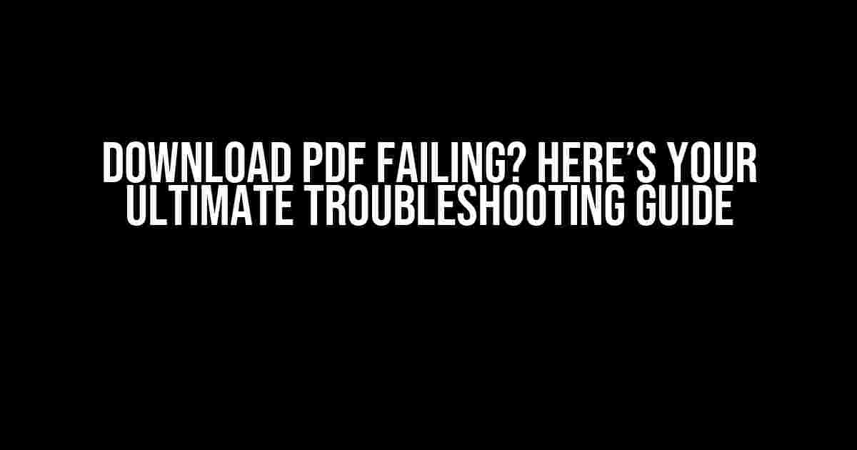 Download PDF Failing? Here’s Your Ultimate Troubleshooting Guide