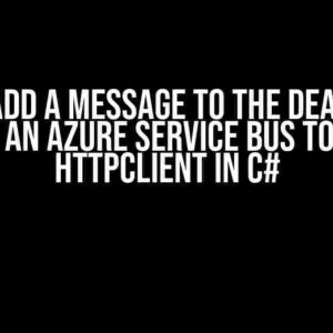 How to Add a Message to the Dead Letter Queue of an Azure Service Bus Topic Using HttpClient in C#