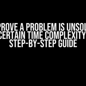 How to Prove a Problem is Unsolvable in a Certain Time Complexity: A Step-by-Step Guide