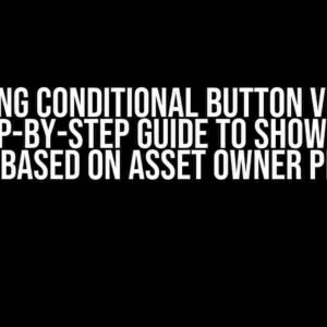 Mastering Conditional Button Visibility: A Step-by-Step Guide to Show/Hide Buttons based on Asset Owner Privileges