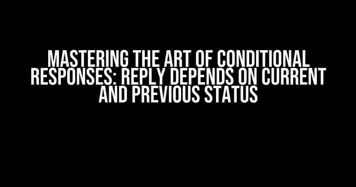 Mastering the Art of Conditional Responses: Reply Depends on Current and Previous Status