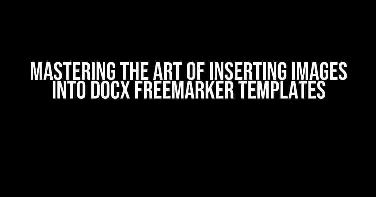 Mastering the Art of Inserting Images into Docx Freemarker Templates