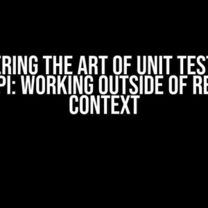 Mastering the Art of Unit Testing in FastAPI: Working outside of Request Context