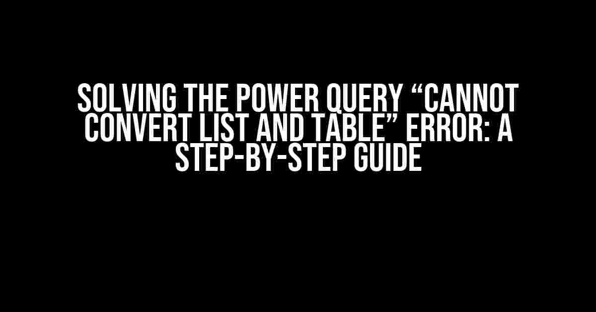 Solving the Power Query “Cannot Convert List and Table” Error: A Step-by-Step Guide