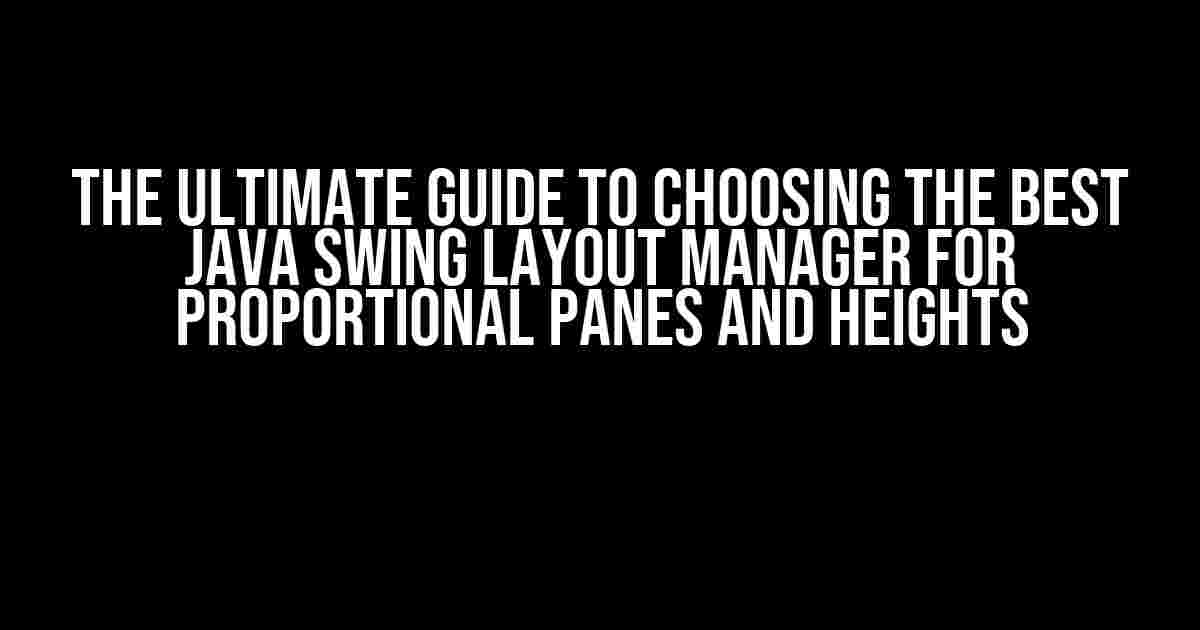 The Ultimate Guide to Choosing the Best Java Swing Layout Manager for Proportional Panes and Heights