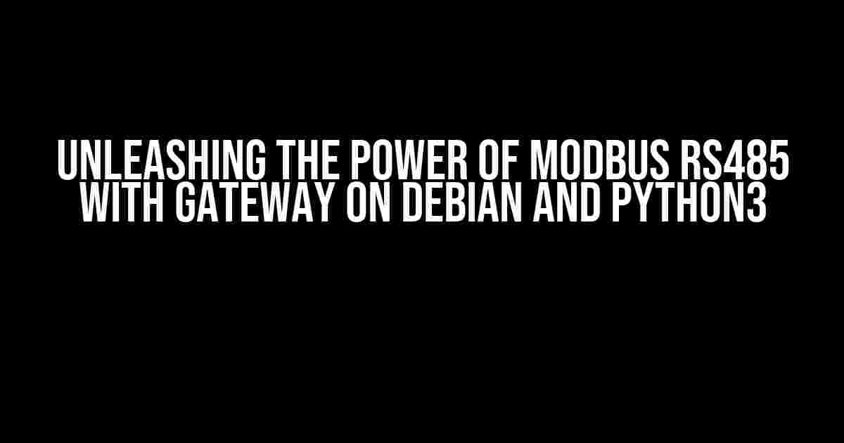 Unleashing the Power of Modbus RS485 with Gateway on Debian and Python3