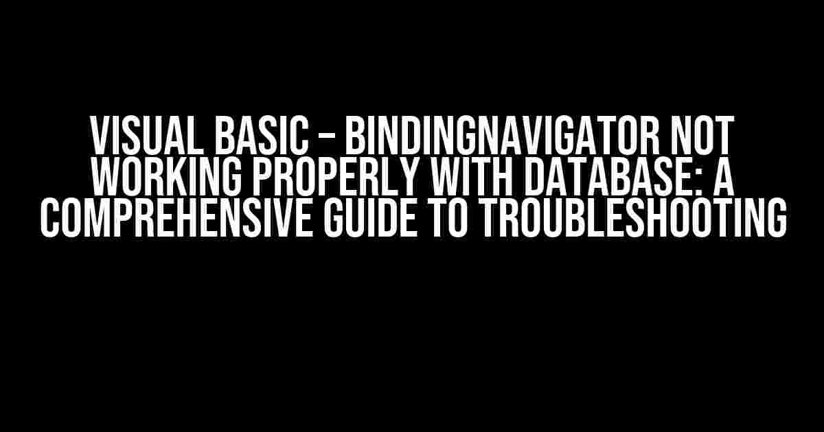 Visual Basic – BindingNavigator not working properly with database: A Comprehensive Guide to Troubleshooting