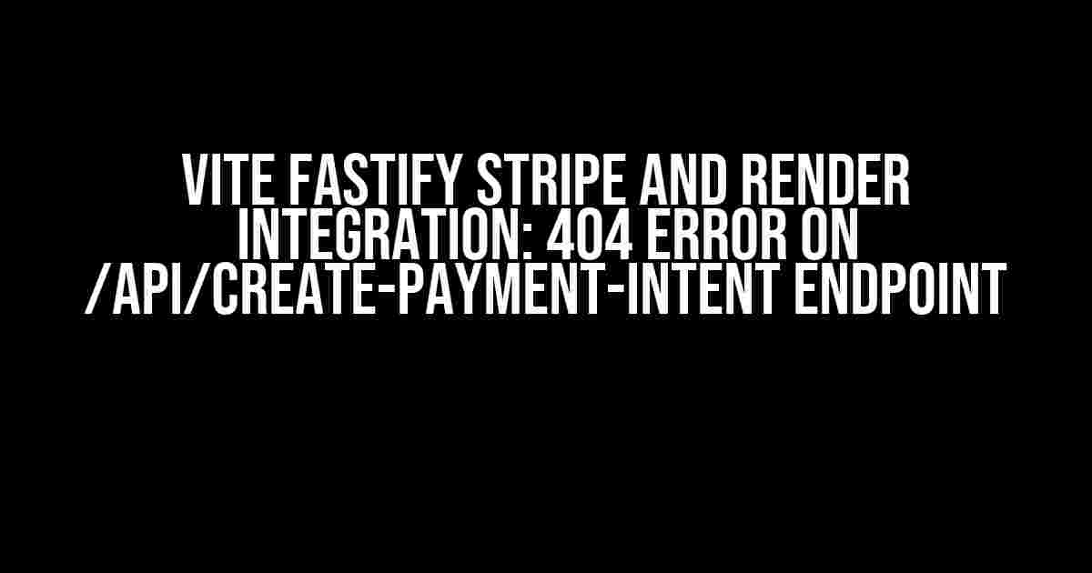 Vite Fastify Stripe and Render Integration: 404 Error on /api/create-payment-intent Endpoint