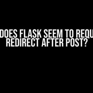 Why does Flask seem to require a redirect after POST?